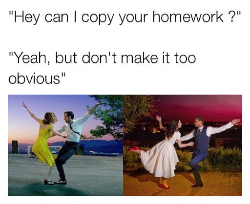 A meme image of a scene from the movie “La La Land” that shows a couple dancing with the City of Los Angeles in the background next to a very similar image that recreates the scene. The text at the top says “hey can I copy your homework? Yes but don’t be too obvious”
