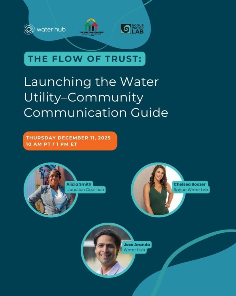 Graphic reads "The flow of Trust: Launching the water-utility communication guide." Thursday December 11 at 10am Pacific Time / 1pm Eastern Time. Alicia Smith, Junction Coalition. Chelsea Boozer, Rogue Water Lab. Jose Aranda, Water Hub.